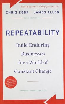 Repeatability: Build Enduring Businesses for a World of Constant Change