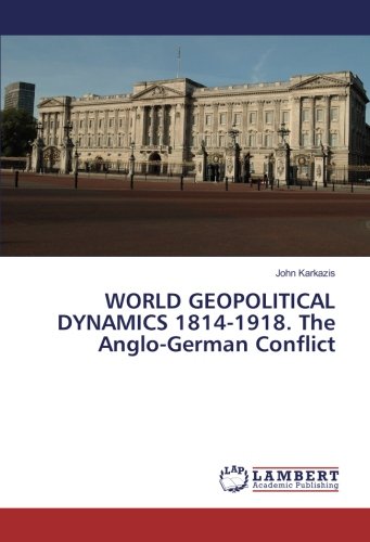 WORLD GEOPOLITICAL DYNAMICS 1814-1918. The Anglo-German Conflict