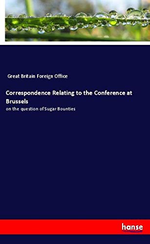 Correspondence Relating to the Conference at Brussels: on the question of Sugar Bounties