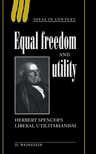 Equal Freedom and Utility: Herbert Spencer's Liberal Utilitarianism (Ideas in Context, Band 49)
