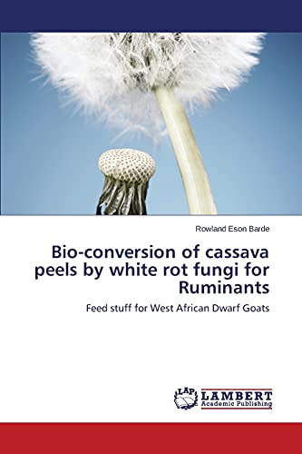 Bio-conversion of cassava peels by white rot fungi for Ruminants: Feed stuff for West African Dwarf Goats