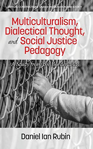 Multiculturalism, Dialectical Thought, and Social Justice Pedagogy: A Study from the Borderlands (Critical Constructions: Studies on Education and Society)