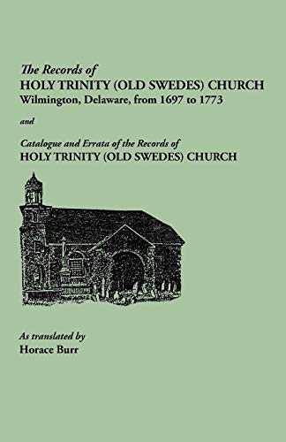 The Records of Holy Trinity (Old Swedes) Church, Wilmington, Delaware, from 1697 to 1773. Papers of the Historical Society of Delaware, Number IX. And ... Church, Number IX-A. WIth an Abstract o