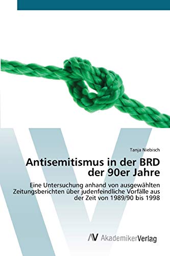 Antisemitismus in der BRD der 90er Jahre: Eine Untersuchung anhand von ausgewählten Zeitungsberichten über judenfeindliche Vorfälle aus der Zeit von 1989/90 bis 1998