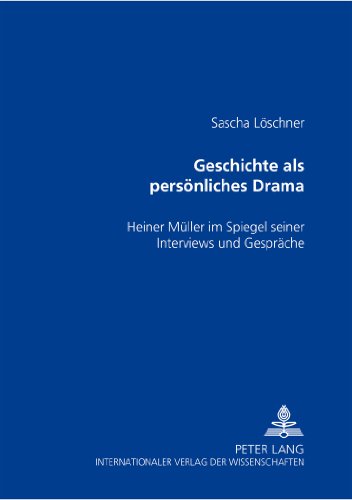 Geschichte als persönliches Drama: Heiner Müller im Spiegel seiner Interviews und Gespräche