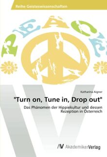 "Turn on, Tune in, Drop out": Das Phänomen der Hippiekultur und dessen Rezeption in Österreich