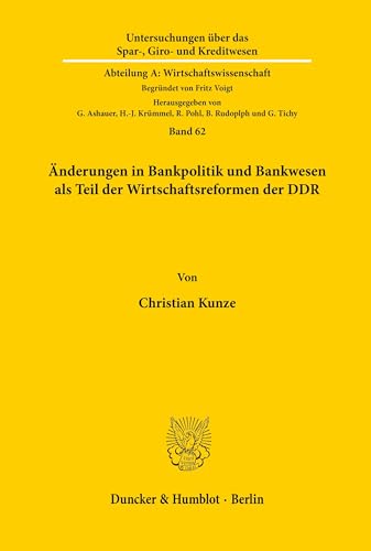 Änderungen in Bankpolitik und Bankwesen als Teil der Wirtschaftsreformen der DDR. (Untersuchungen über das Spar-, Giro- und Kreditwesen. Abteilung A: Wirtschaftswissenschaft, Band 62)