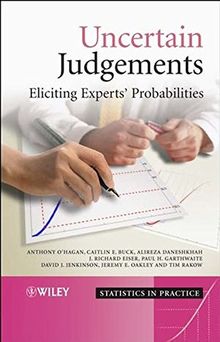 Uncertain Judgements: Eliciting Experts' Probabilities (Statistics in Practice)
