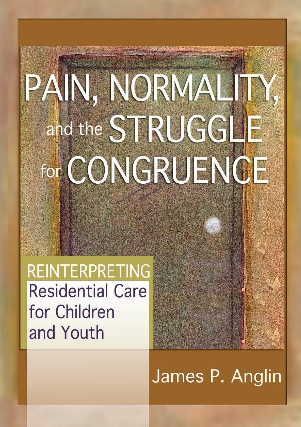 Pain, Normality, and the Struggle for Congruence: Reinterpreting Residential Care for Children and Youth