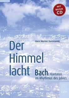 Der Himmel lacht: Bachs Kantaten im Rhythmus des Jahres