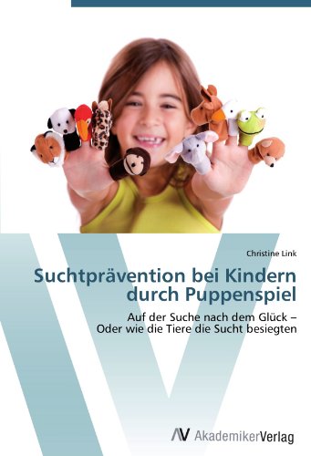 Suchtprävention bei Kindern durch Puppenspiel: Auf der Suche nach dem Glück - Oder wie die Tiere die Sucht besiegten