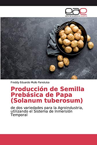 Producción de Semilla Prebásica de Papa (Solanum tuberosum): de dos variedades para la Agroindustria, utilizando el Sistema de Inmersión Temporal