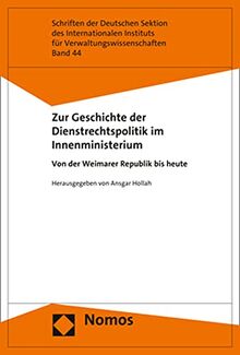 Zur Geschichte der Dienstrechtspolitik im Innenministerium: Von der Weimarer Republik bis heute (Schriften der Deutschen Sektion des internationalen Instituts für Verwaltungswissenschaften)