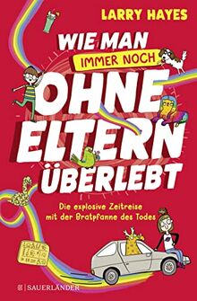 Wie man ohne Eltern überlebt – Die explosive Zeitreise mit der Bratpfanne des Todes: Band 2