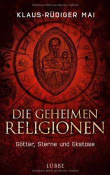 Die geheimen Religionen: Götter, Sterne und Ekstase