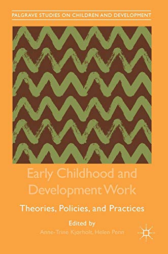Early Childhood and Development Work: Theories, Policies, and Practices (Palgrave Studies on Children and Development)