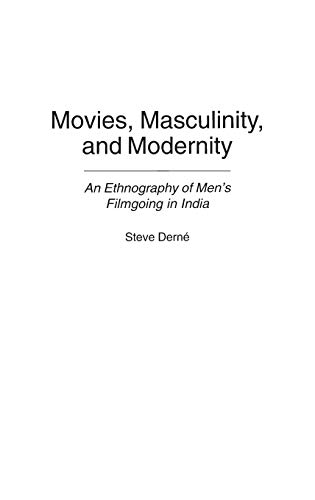 Movies, Masculinity, and Modernity: An Ethnography of Men's Filmgoing in India (Contributions in Sociology)