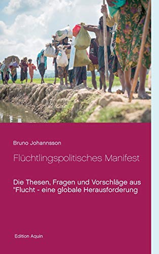 Flüchtlingspolitisches Manifest: Die Thesen, Fragen und Vorschläge aus Flucht - eine globale Herausforderung