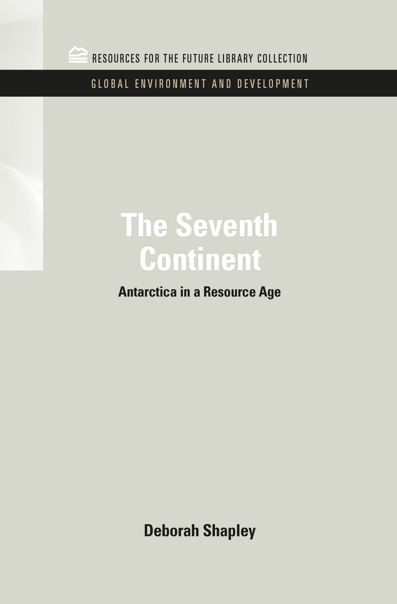 The Seventh Continent: Antarctica in a Resource Age (Rff Library Collection: Global Environment & Development Set, 7, Band 7)