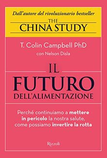 Il futuro dell'alimentazione. Perché continuiamo a mettere in pericolo la nostra salute, come possiamo invertire la rotta (Varia)