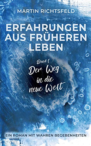 Erfahrungen aus früheren Leben: Band 1: Der Weg in die neue Welt