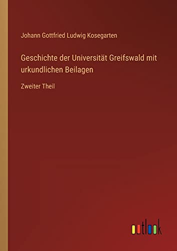 Geschichte der Universität Greifswald mit urkundlichen Beilagen: Zweiter Theil