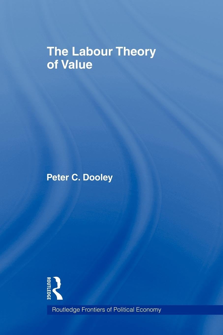 The Labour Theory of Value (Routledge Frontiers of Political Economy, 70, Band 70)