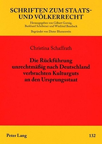 Die Rückführung unrechtmäßig nach Deutschland verbrachten Kulturguts an den Ursprungsstaat (Schriften zum Staats- und Völkerrecht)