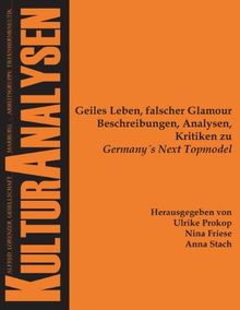 Geiles Leben, falscher Glamour: Beschreibungen, Analysen, Kritiken zu Germany`s Next Topmodel