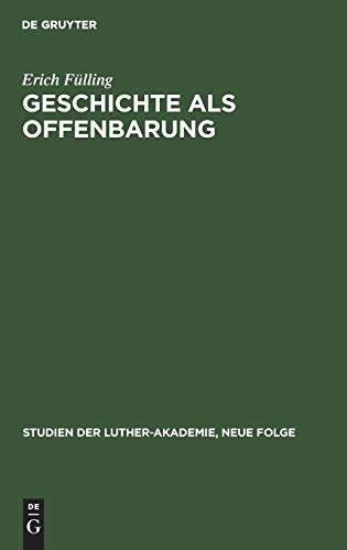 Geschichte als Offenbarung: Studien zur Frage Historismus und Glaube von Herder bis Troeltsch (Studien der Luther-Akademie, Neue Folge, N. F. 4, Band 4)