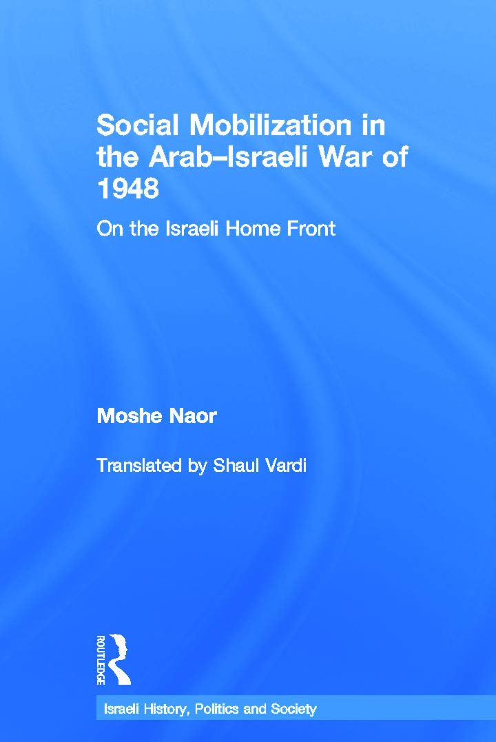 Social Mobilization in the Arab/Israeli War of 1948: On the Israeli Home Front (Israeli History, Politics and Society, 54, Band 54)