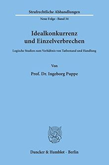 Idealkonkurrenz und Einzelverbrechen.: Logische Studien zum Verhältnis von Tatbestand und Handlung. (Strafrechtliche Abhandlungen. Neue Folge)