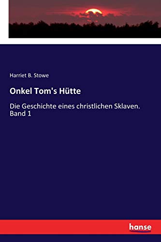 Onkel Tom's Hütte: Die Geschichte eines christlichen Sklaven. Band 1