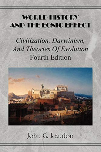 World History And the Eonic Effect: Civilization, Darwinism, and Theories of Evolution Fourth Edition