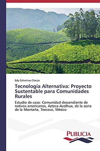 Tecnología alternativa: proyecto sustentable para comunidades rurales: Estudio de caso: Comunidad descendiente de nativos americanos, Azteca-Acolhua, de la zona de la Montaña, Texcoco, México
