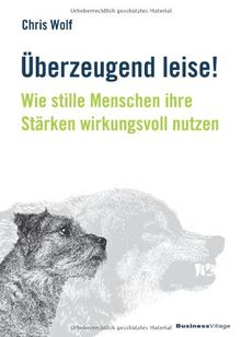 Überzeugend leise!: Wie stille Menschen ihre Stärken wirkungsvoll nutzen