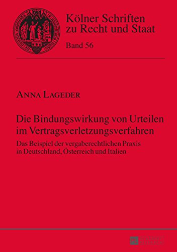 Die Bindungswirkung von Urteilen im Vertragsverletzungsverfahren: Das Beispiel der vergaberechtlichen Praxis in Deutschland, Österreich und Italien (Kölner Schriften zu Recht und Staat)