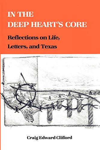 In the Deep Heart's Core: Reflections on Life, Letters, and Texas (Tarleton State University Southwestern Studies in the Humani, Band 1)