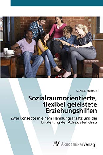 Sozialraumorientierte, flexibel geleistete Erziehungshilfen: Zwei Konzepte in einem Handlungsansatz und die Einstellung der Adressaten dazu