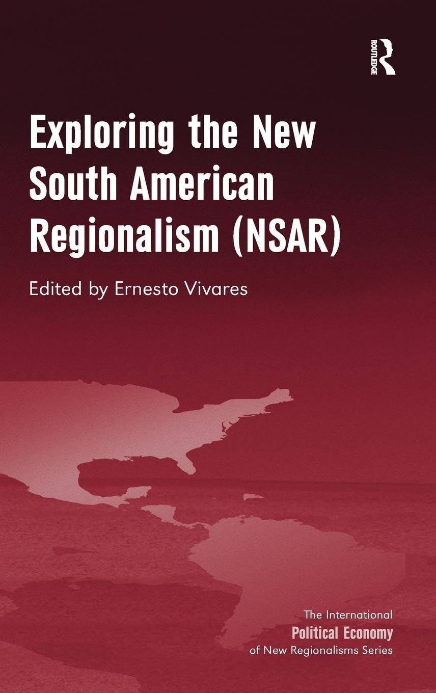 Exploring the New South American Regionalism (NSAR) (The International Political Economy of New Regionalisms)