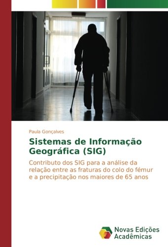 Sistemas de Informação Geográfica (SIG): Contributo dos SIG para a análise da relação entre as fraturas do colo do fémur e a precipitação nos maiores de 65 anos