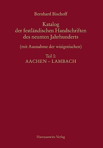 Katalog der festländischen Handschriften des neunten Jahrhunderts (mit Ausnahme der wisigotischen): Katalog der festländischen Handschriften des ... Aachen - Lambach: Teil I: Aachen - Lambach