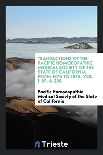 Transactions of the Pacific Homoeopathic Medical Society of the State of California, from 1874 to 1876, Vol. I, pp. 6-208