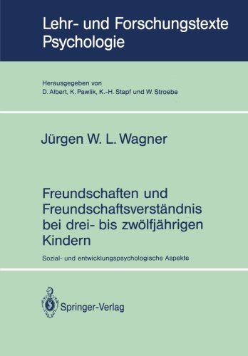 Freundschaften und Freundschaftsverständnis bei drei- bis zwölfjährigen Kindern: Sozial- und entwicklungspsychologische Aspekte (Lehr- und Forschungstexte Psychologie)