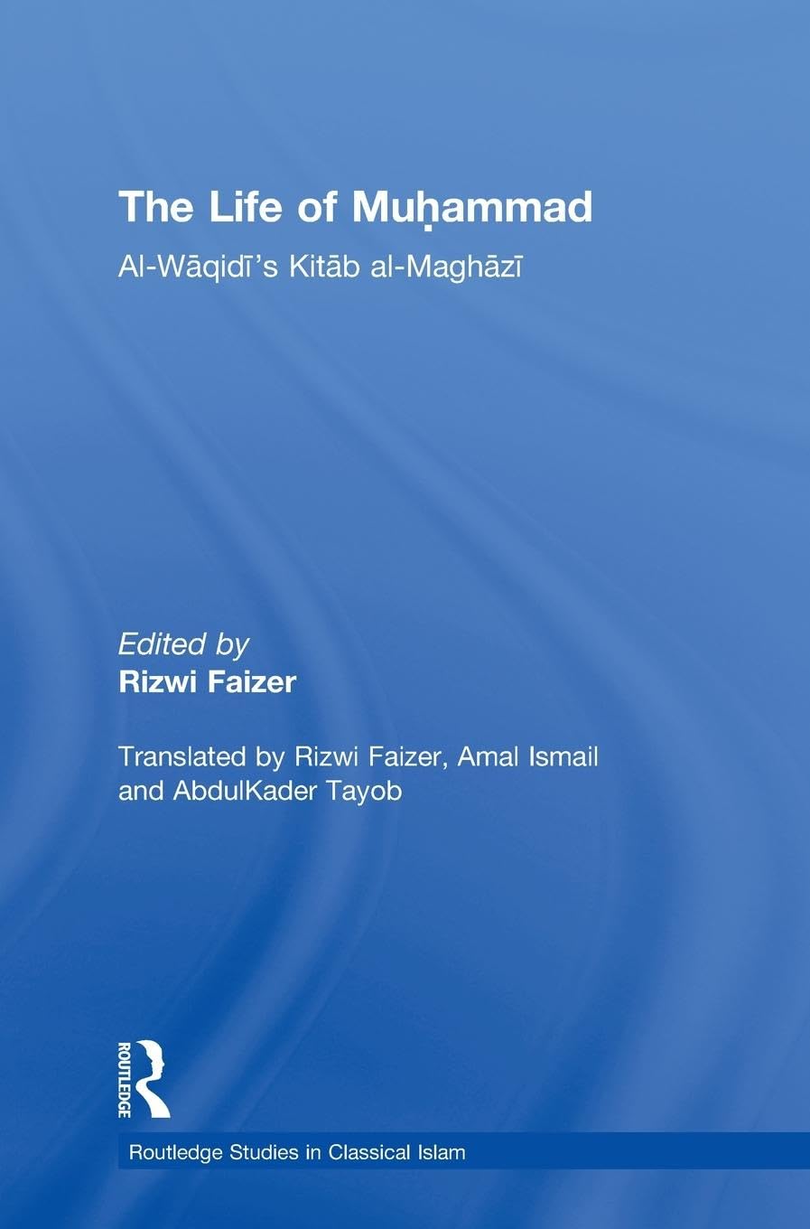 The Life of Muhammad: Al-Waqidi's Kitab al-Maghazi (Routledge Studies in Classical Islam)