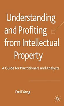 Understanding and Profiting from Intellectual Property: A guide for Practitioners and Analysts