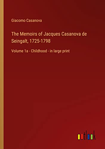 The Memoirs of Jacques Casanova de Seingalt, 1725-1798: Volume 1a - Childhood - in large print