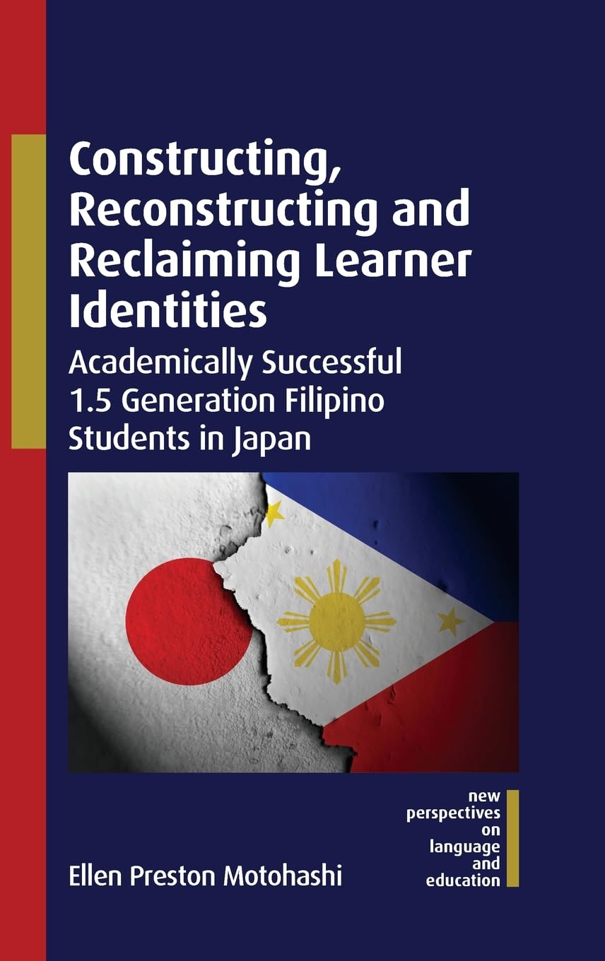 Constructing, Reconstructing and Reclaiming Learner Identities: Academically Successful 1.5 Generation Filipino Students in Japan (New Perspectives on Language and Education, 130)