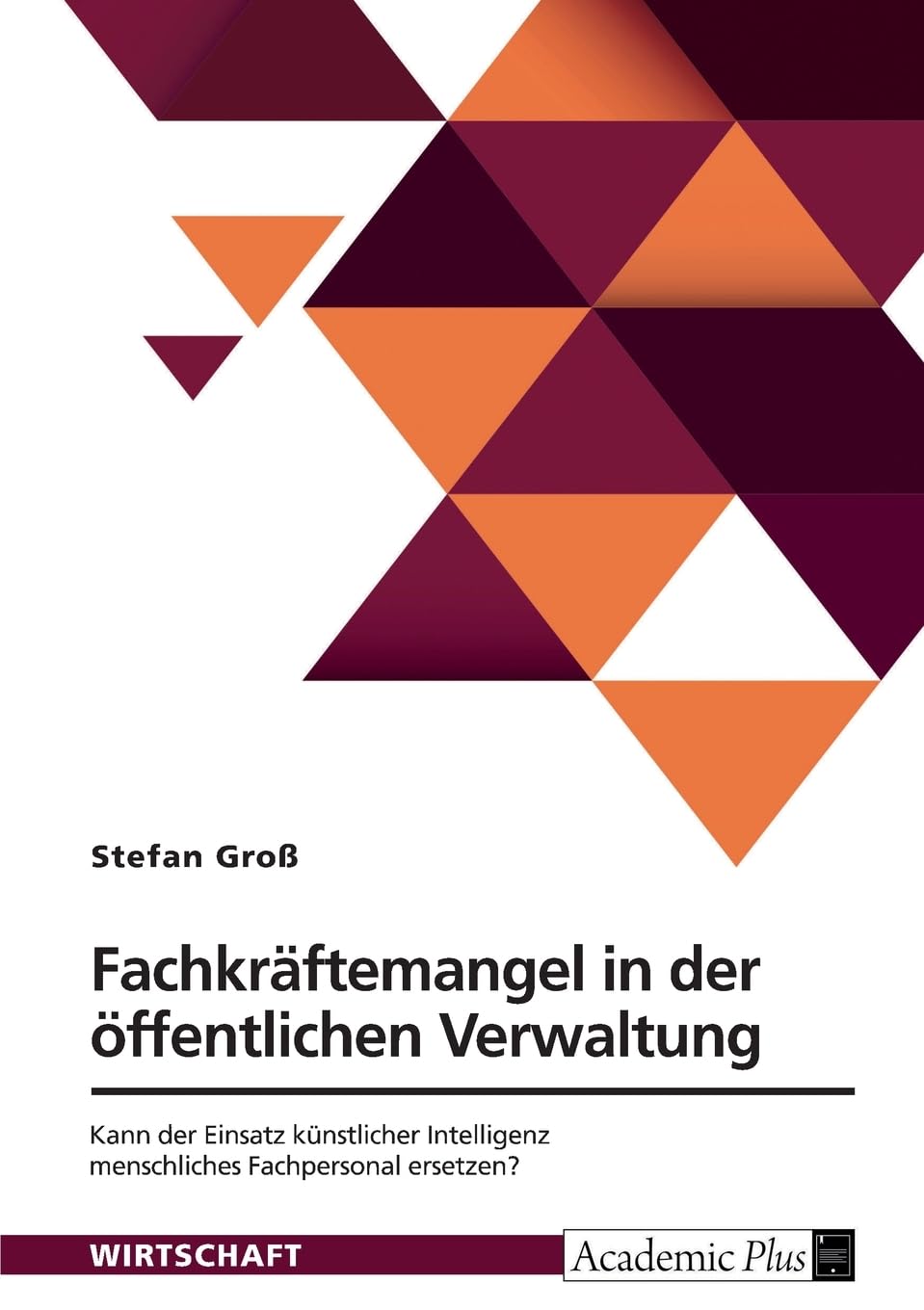 Fachkräftemangel in der öffentlichen Verwaltung: Kann der Einsatz künstlicher Intelligenz menschliches Fachpersonal ersetzen und damit einen Beitrag zur Abwehr der Fachkräftekrise leisten?