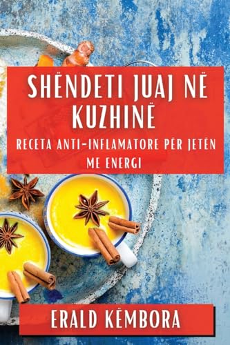 Shëndeti Juaj në Kuzhinë: Receta Anti-Inflamatore për Jetën me Energi